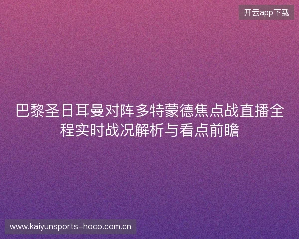 巴黎圣日耳曼对阵多特蒙德焦点战直播全程实时战况解析与看点前瞻