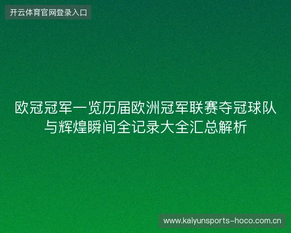 欧冠冠军一览历届欧洲冠军联赛夺冠球队与辉煌瞬间全记录大全汇总解析 欧冠冠军一览历届欧洲冠军联赛夺冠球队与辉煌瞬间全记录大全汇总解析