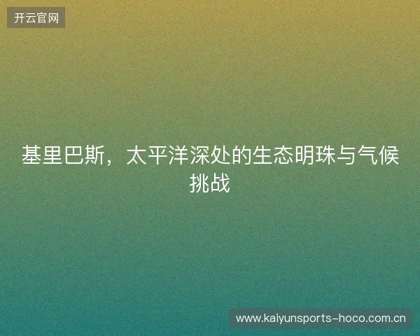 基里巴斯，太平洋深处的生态明珠与气候挑战